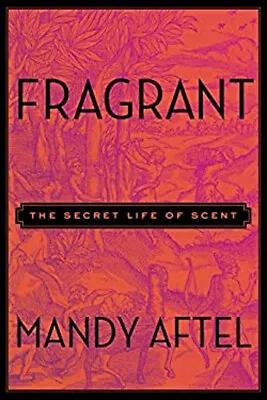 Fragrant : The Secret Life Of Scent Hardcover Mandy Aftel • $17.21