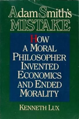 Adam Smith's Mistake: How A Moral Philosopher Invented Economics • $31