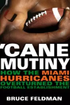 Cane Mutiny: How The Miami Hurricanes Overturned The Football Establishment • $75.33