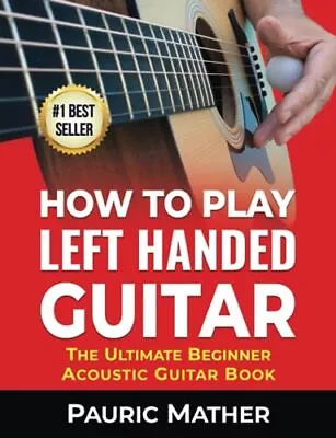 How To Play Left Handed Guitar The Ultimate Beginner Acoustic Guitar Book Learn • £23.57