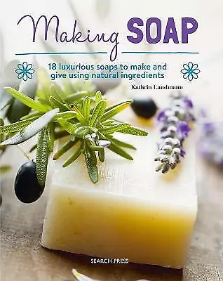 Making Soap: 18 Luxurious Soaps To Make And Give Using Natural Ingredients By... • £8.81