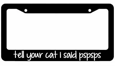 Tell Your Cat I Said Pspsps License Plate Frame Animal Lover  • $10.99