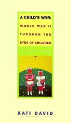 A Child's War: World War II Through The Eyes Of Children By David Kati • $5.29