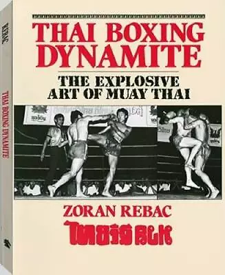 Thai Boxing Dynamite: The Explosive Art Of Muay Thai - Paperback - GOOD • $12.37