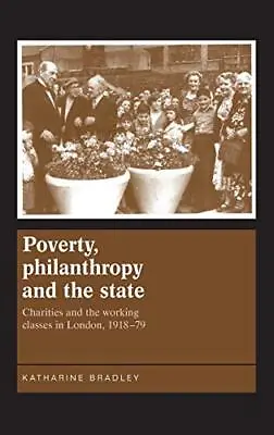 Poverty Philanthropy And The State: Charities... By Bradley Katharine Hardback • £3.59