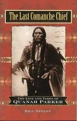 The Last Comanche Chief: The Life And Times Of Quanah Parker - Hardcover - GOOD • $5.76