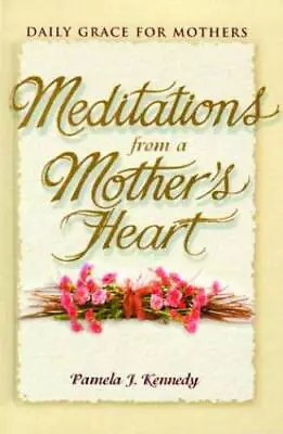 Meditations From A Mothers Heart: Daily Grace For Mothers - Hardcover - GOOD • $4.16