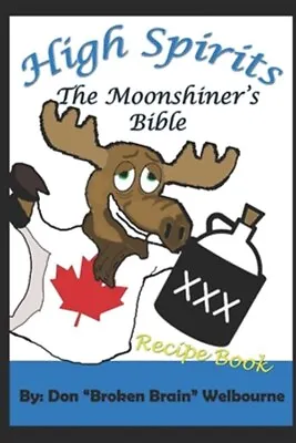 High Spirits: The Moonshiner's Recipe Bible By Welbourne Don Broken Brain L... • $11.15
