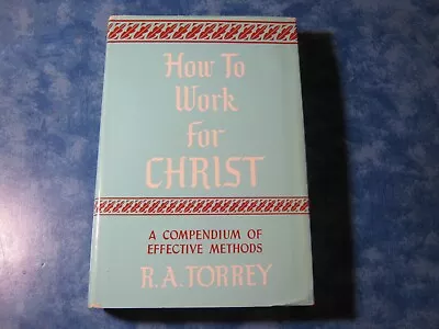 HOW TO WORK FOR CHRIST A Compendium Of Effective Methods R.A. TORREY HCDJ XLNT • $9.95