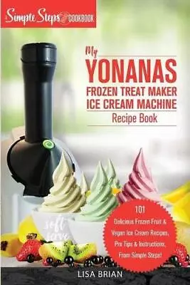 My Yonanas Frozen Treat Maker Ice Cream Machine Recipe Book A Simple Steps Br... • £9.80