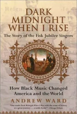 Dark Midnight When I Rise : The Story Of The Fisk Jubilee Singers By Andrew Ward • $38.95