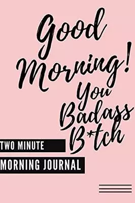 Good Morning You Badass B*tch! (Two Minute Morning Journal): 2 M • £8.91