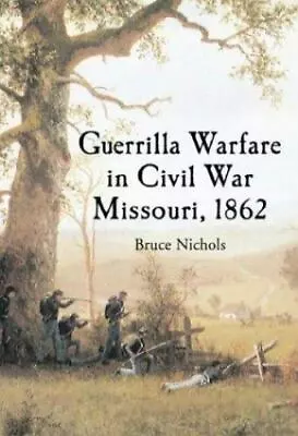 Guerrilla Warfare In Civil War Missouri 1862  Nichols Bruce  • $9.89