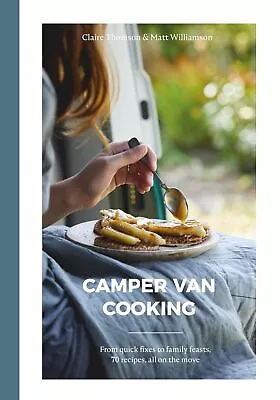 Camper Van Cooking: From Quick Fixes To Family Feasts 70 R... By Claire Thomson • £9.34