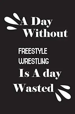 A Day Without Freestyle Wrestling Is A Day Wasted Notebook 9781659150063 New- • $15.97