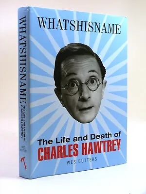 WES BUTTERS Whatshisname The Life And Death Of CHARLES HAWTREY 1st HB DW 2010 • £36