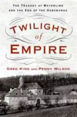 Twilight Of Empire: The Tragedy At Mayerling And The End Of The Habsburgs  King • $8.78