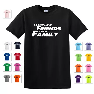 I Don't Have Friends I Got Family Fast And The Furious Quote T-shirt Tee  • $18.97