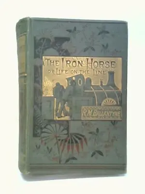 The Iron Horse Or Life On The Line (R. M. Ballantyne - ) (ID:97311) • £7.24