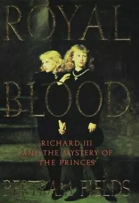 Royal Blood: Richard III And The Mystery Of The Princes Fields Bertram Hardcov • $6.09