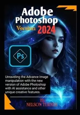 Nelson Turner Adobe Photoshop Version 2024 (Paperback) • $64.37