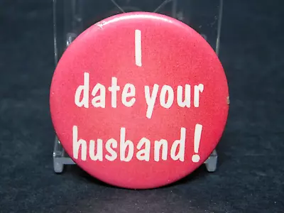 Vintage Pinback  I Date Your Husband!  1.75  Ex. VTG. Condition • $5.95