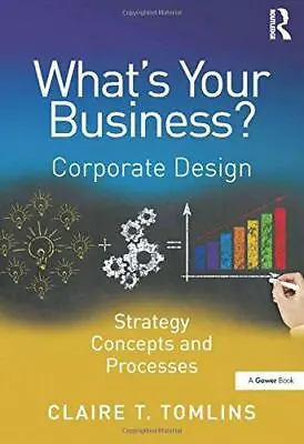 What's Your Business?: Corporate Design Strategy Concepts And Processes Claire • £4