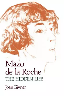 Mazo De La Roche : The Hidden Life Hardcover Joan Givner • $7.18