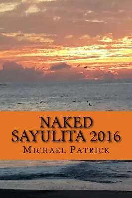 Naked Sayulita 2016: Unauthorized Guide. Patrick 9781530418879 Free Shipping<| • $22.27