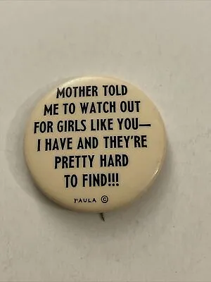 Mother Told Me To Watch Out For Girls Like You Pretty Hard Button Pin PB33E • £4.83