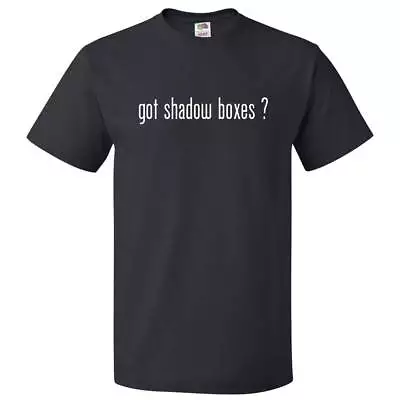 Got Shadow Boxes ? T Shirt Tee • $16.95