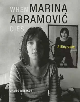 When Marina Abramovic Dies: A Biography (MIT Press)  Westcott James Good 20 • $8.25