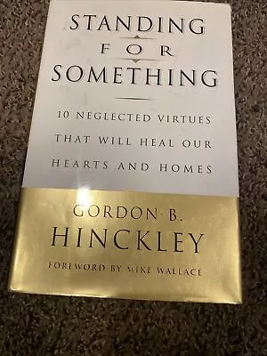 Standing For Something Ten Neglected Virtues LDS Mormon Church Gordon B Hinckley • $14.95