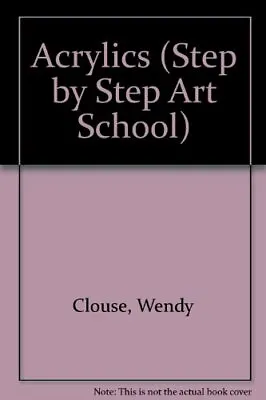 Acrylics (Step By Step Art School) By Wendy Clouse. 9780600574231 • £2.51