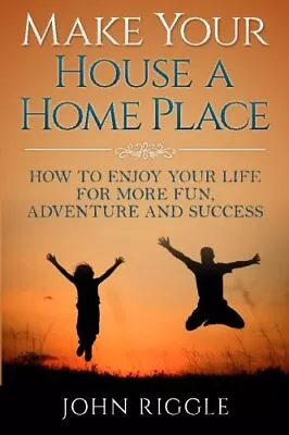 Make Your House A Home Place: How To Enjoy Your. Riggle<| • £14.02