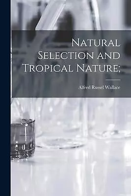 Natural Selection And Tropical Nature; By Alfred Russel Wallace Paperback Book • $86.78