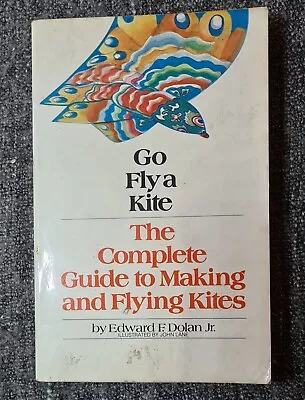 Go Fly A Kite The Complete Guide To Making And Flying Kites Edward Dolan 1979 • £7.50
