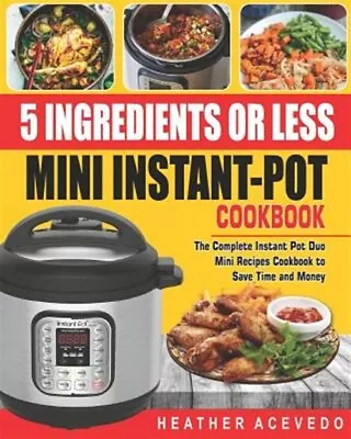 5 Ingredients Or Less Mini Instant Pot Cookbook: The Complete Instant Pot Duo... • $14.95