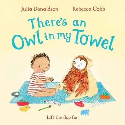 There's An Owl In My Towel (Lift The Flap Book) By Julia Donaldson Rebecca Cob • £2.39