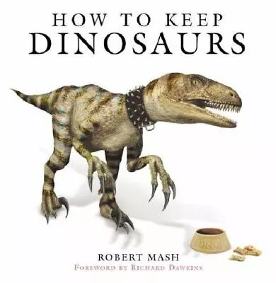 How To Keep Dinosaurs - Hardcover 9780297843474 Robert Mash • $4.56