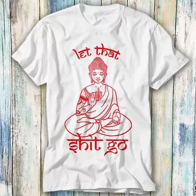 £7.15 • Buy Buddha Let That Sh*t Go Yoga Zen Meditation T Shirt Gift Top Tee Unisex 1238