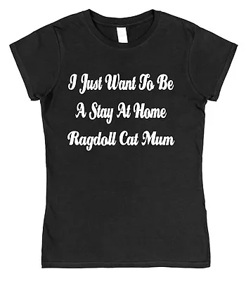 I Just Want To Be A Stay At Home Ragdoll Cat Mum Semi-Fitted T-Shirt Gift Idea • £15.95