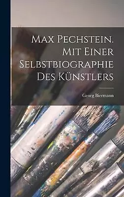 Max Pechstein. Mit Einer Selbstbiographie Des Knstlers By Georg Biermann Hardcov • $39.66