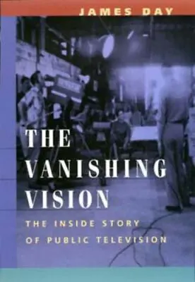 The Vanishing Vision: The Inside Story Of Public Television By Day James • $7.02