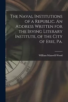 The Naval Institutions Of A Republic. An Address Written For The Irving Literary • $23.53
