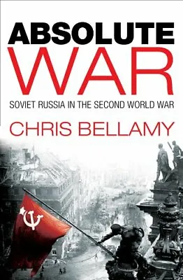 Absolute War: Soviet Russia In The Second World War By Chris Bellamy • £3.48