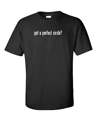 Got A Perfect Circle ? Cotton T-Shirt Tee Shirt Black White S - 5XL • $18.99