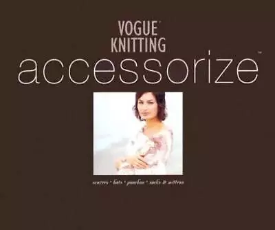 Vogue Knitting Accessorize: Scarves  Hats  Ponchos  Socks & Mittens - GOOD • $4.09