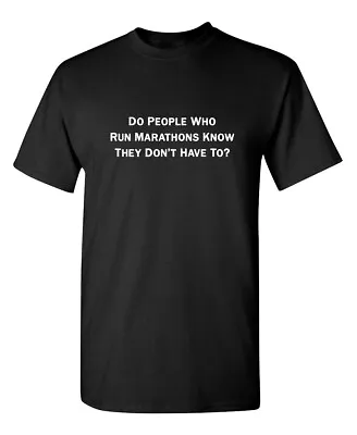 Do People Who Run Marathons Know Sarcastic Humor Graphic Novelty Funny T Shirt • $13.19