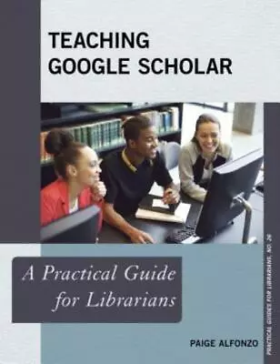 Teaching Google Scholar: A Practical Guide For Librarians • $100.14